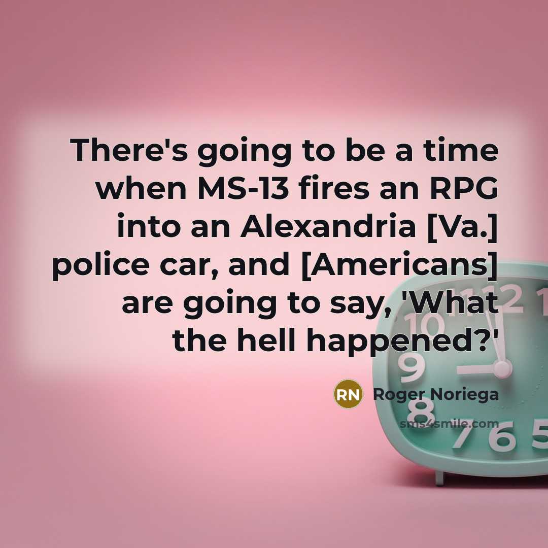 “There's going to be a time when MS-13 fires an…” quote by Roger Noriega