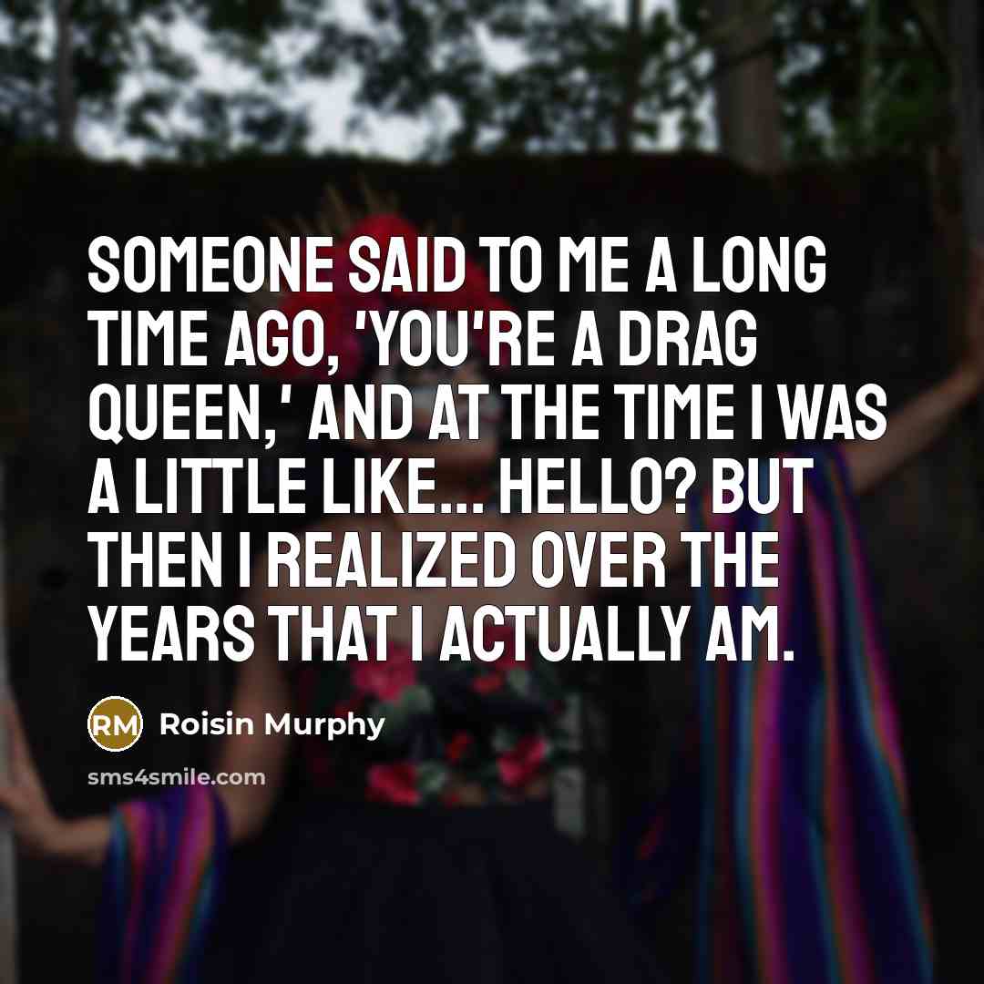 “Someone said to me a long time ago, 'You're a…” quote by Roisin Murphy