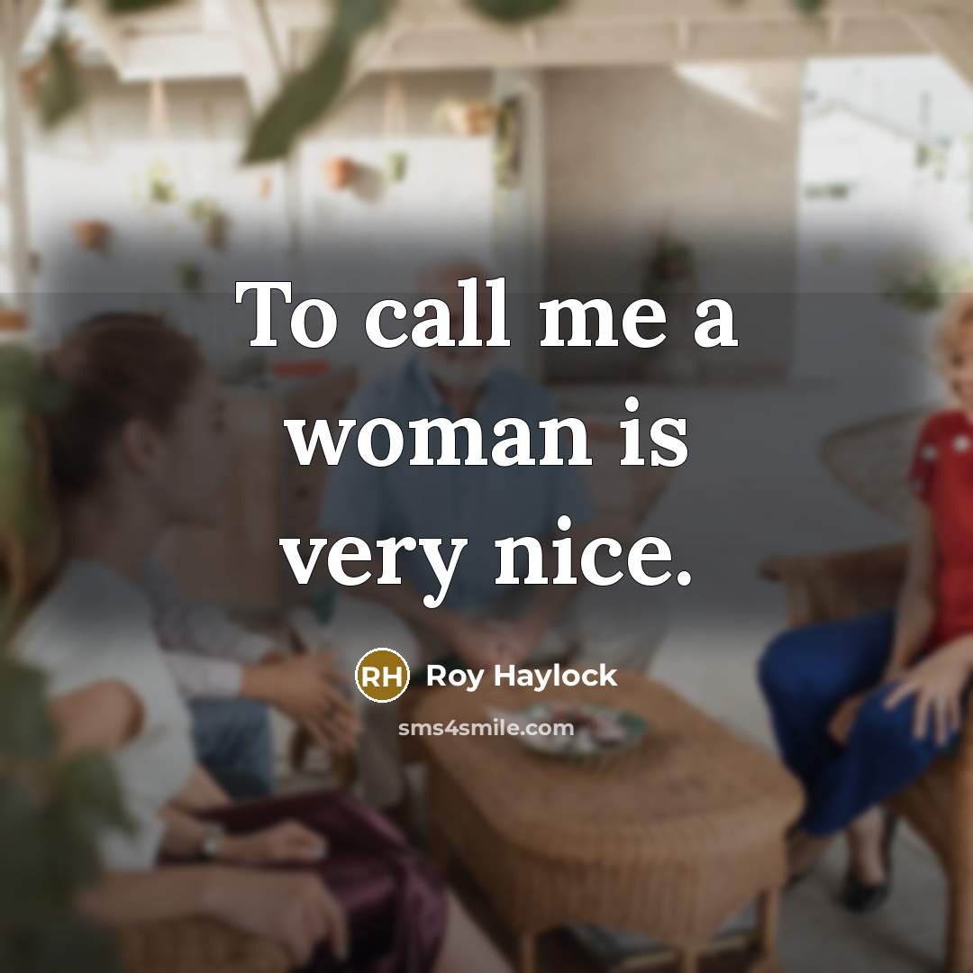 “To call me a woman is very nice.…” quote by Roy Haylock
