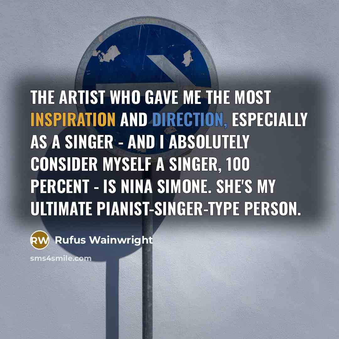 “The artist who gave me the most inspiration and direction,…” quote by Rufus Wainwright