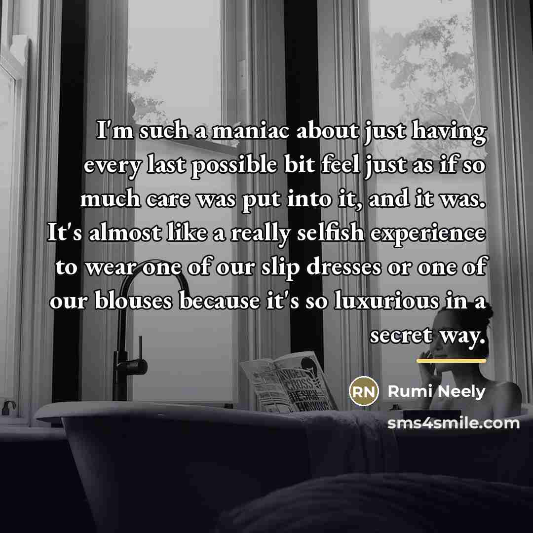 “I'm such a maniac about just having every last possible…” quote by Rumi Neely