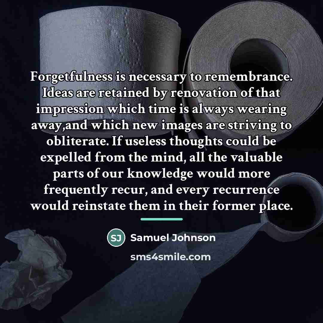 “Forgetfulness is necessary to remembrance. Ideas are retained by renovation…” quote by Samuel Johnson