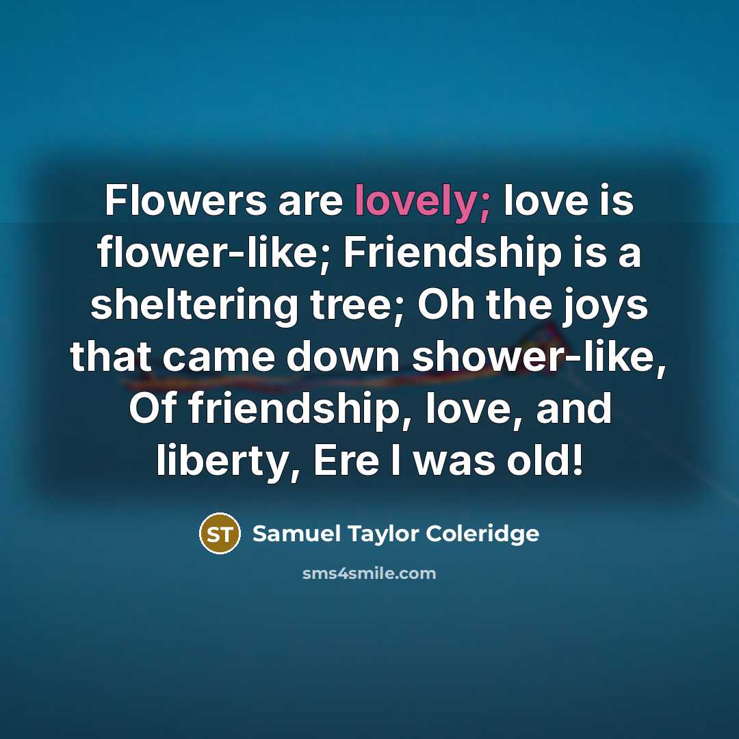 “Flowers are lovely; love is flower-like; Friendship is a sheltering…” quote by Samuel Taylor Coleridge