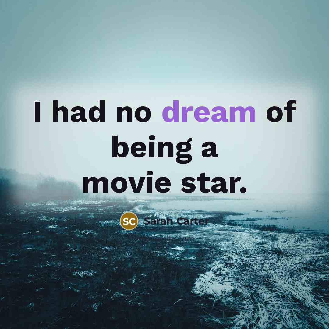 “I had no dream of being a movie star.…” quote by Sarah Carter
