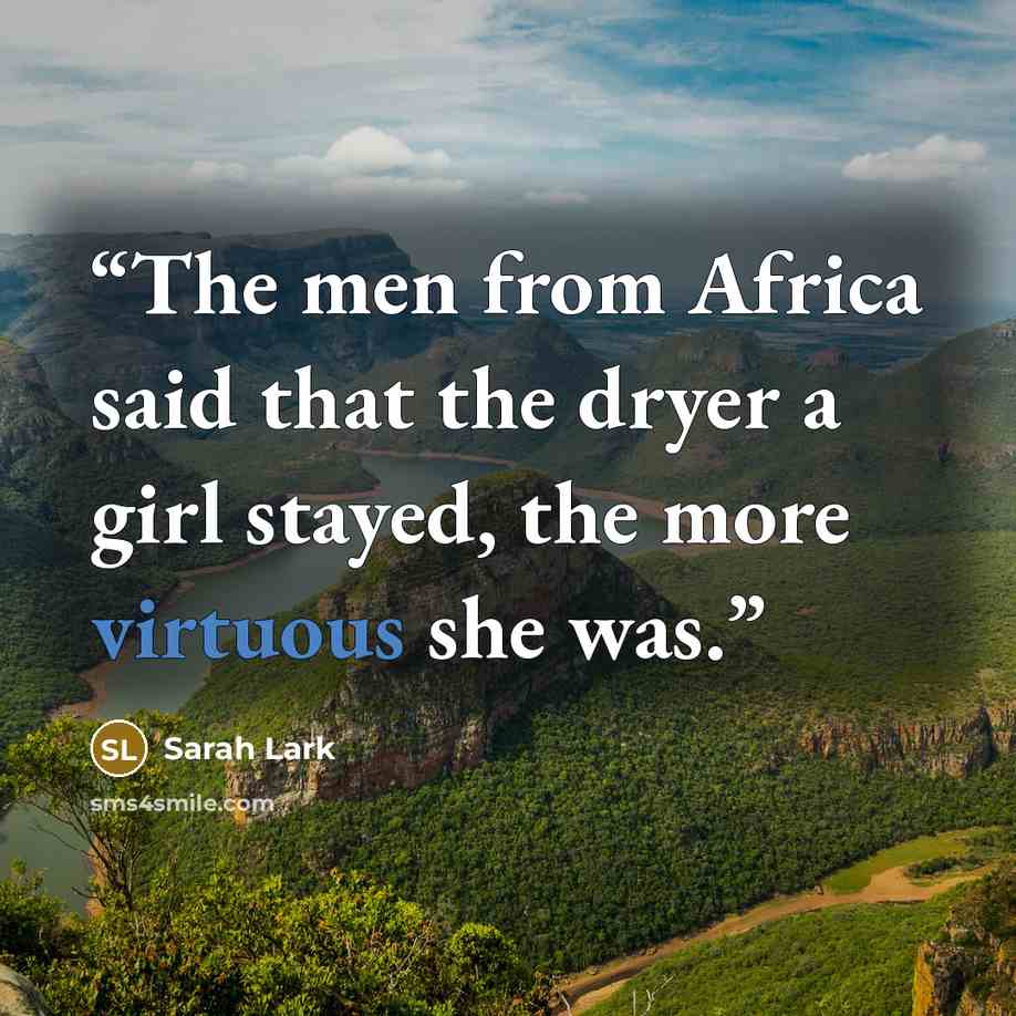 “The men from Africa said that the dryer a girl stayed, the more virtuous she was.” quote by Sarah Lark