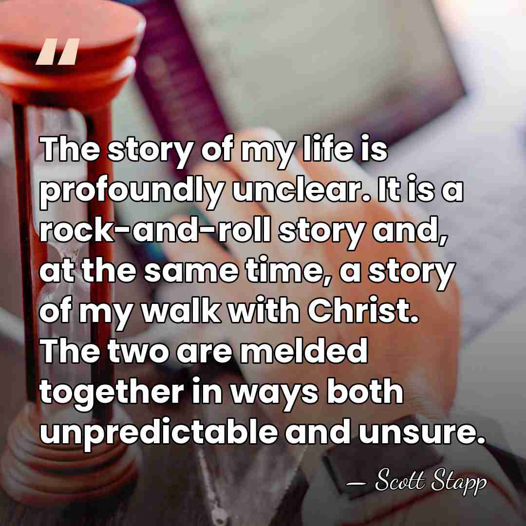 The story of my life is profoundly unclear. It is a rock-and-roll&hellip; - Scott Stapp