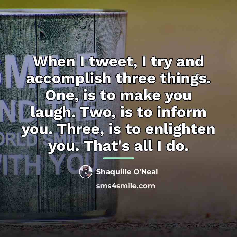 “When I tweet, I try and accomplish three things. One,…” quote by Shaquille O'Neal
