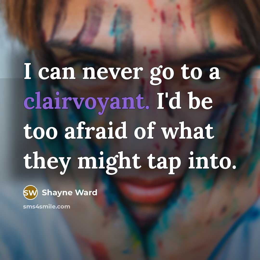 “I can never go to a clairvoyant. I'd be too…” quote by Shayne Ward