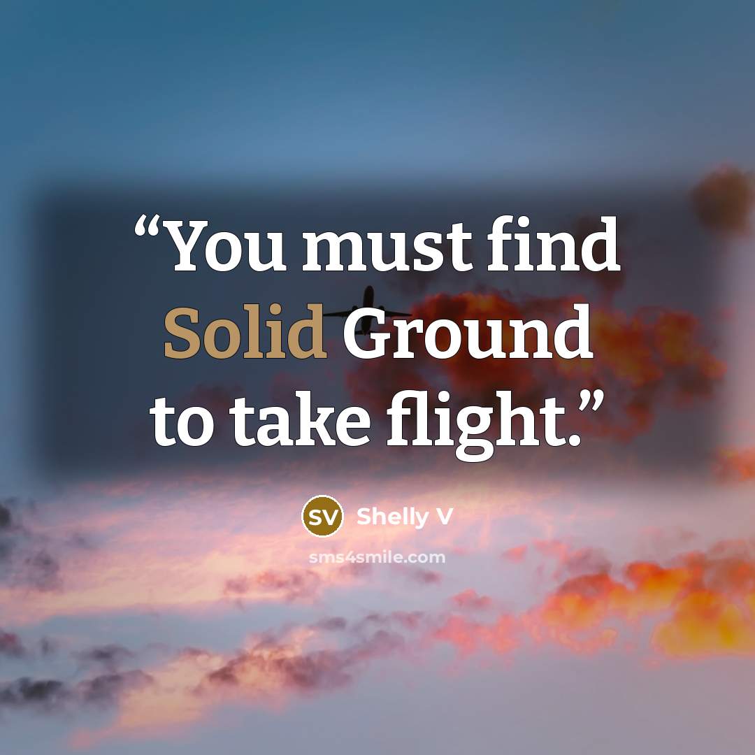“You must find Solid Ground to take flight.” quote by Shelly V