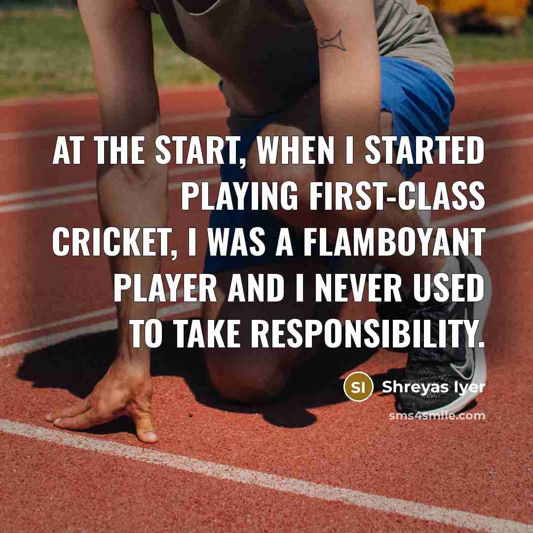 “At the start, when I started playing first-class cricket, I…” quote by Shreyas Iyer