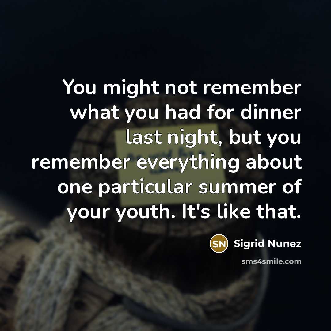 “You might not remember what you had for dinner last…” quote by Sigrid Nunez