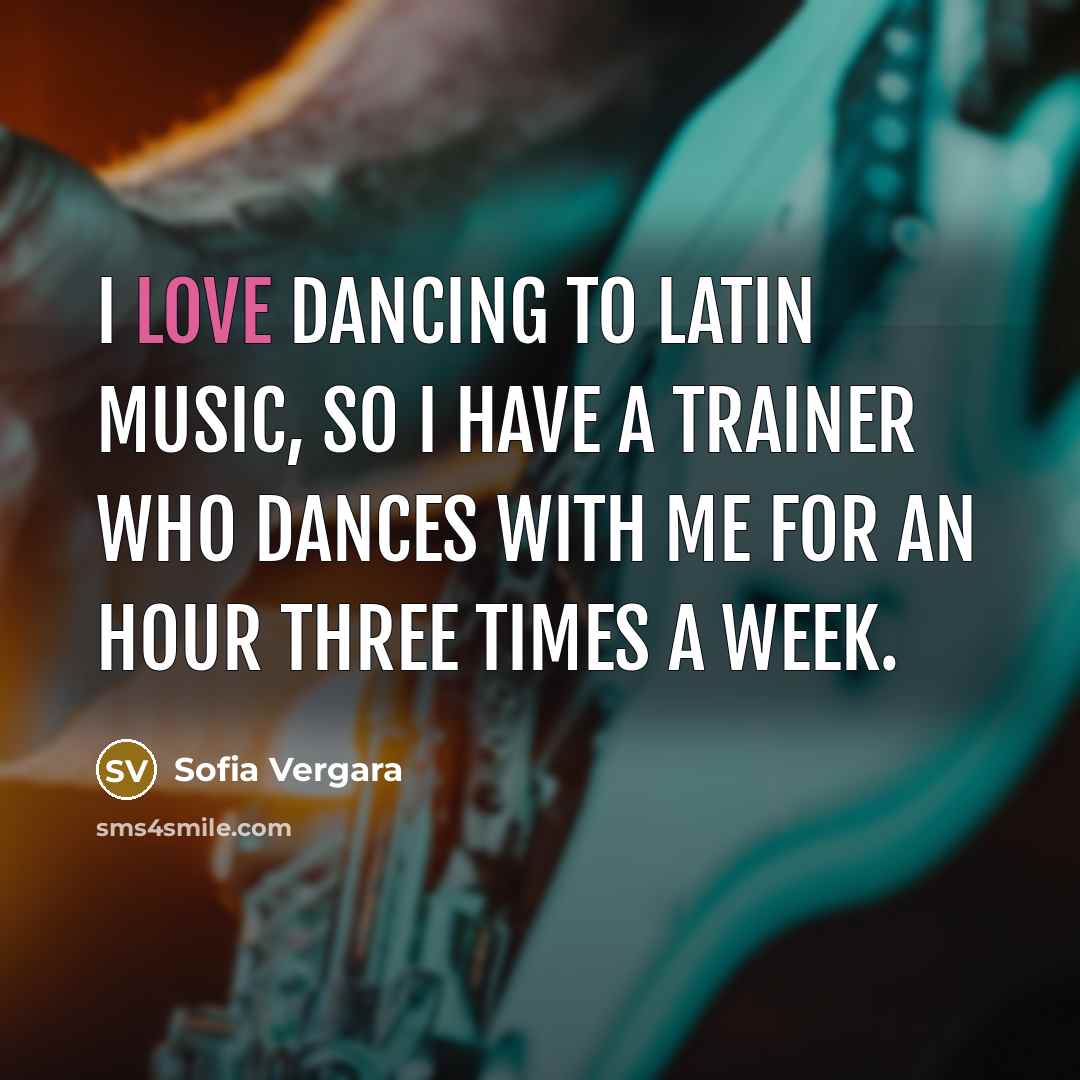 “I love dancing to Latin music, so I have a trainer who dances with me for an hour three times a week.” quote by Sofia Vergara