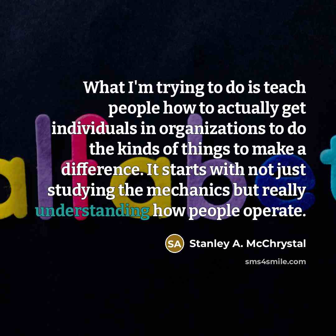 “What I'm trying to do is teach people how to…” quote by Stanley A. McChrystal