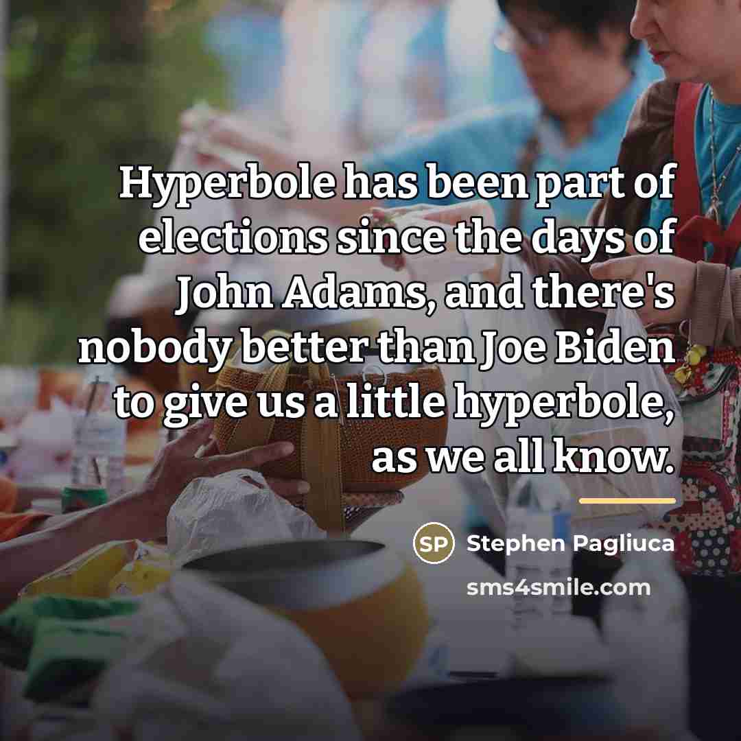 “Hyperbole has been part of elections since the days of…” quote by Stephen Pagliuca