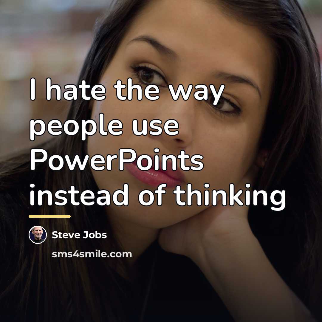 “I hate the way people use PowerPoints instead of thinking…” quote by Steve Jobs