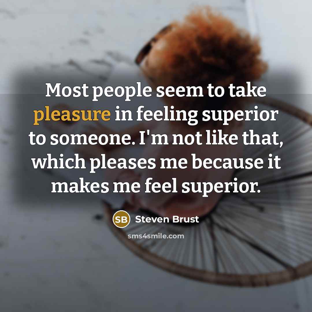 “Most people seem to take pleasure in feeling superior to…” quote by Steven Brust