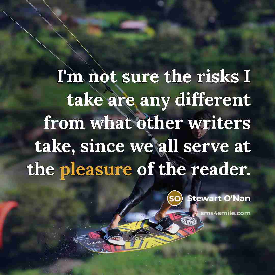 “I'm not sure the risks I take are any different…” quote by Stewart O'Nan