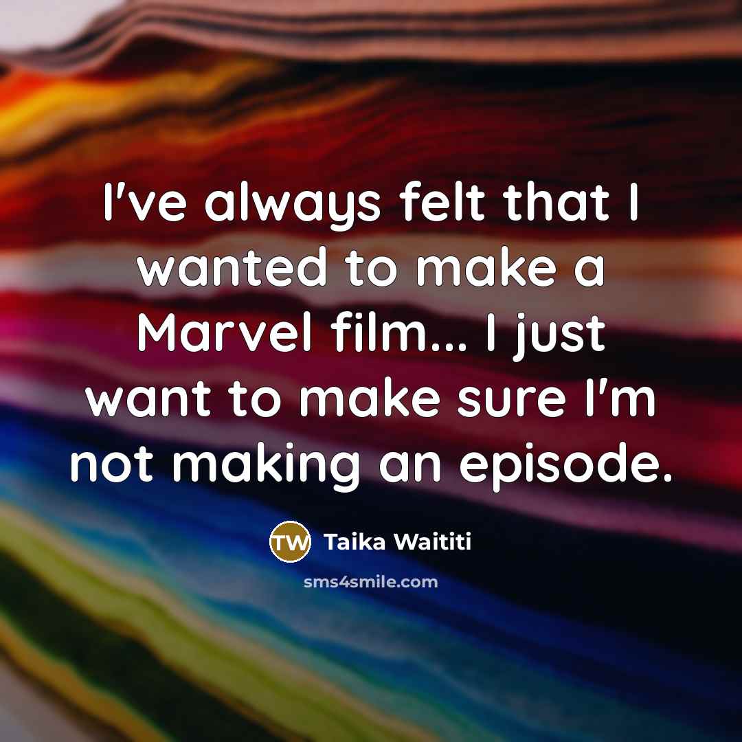 “I've always felt that I wanted to make a Marvel…” quote by Taika Waititi