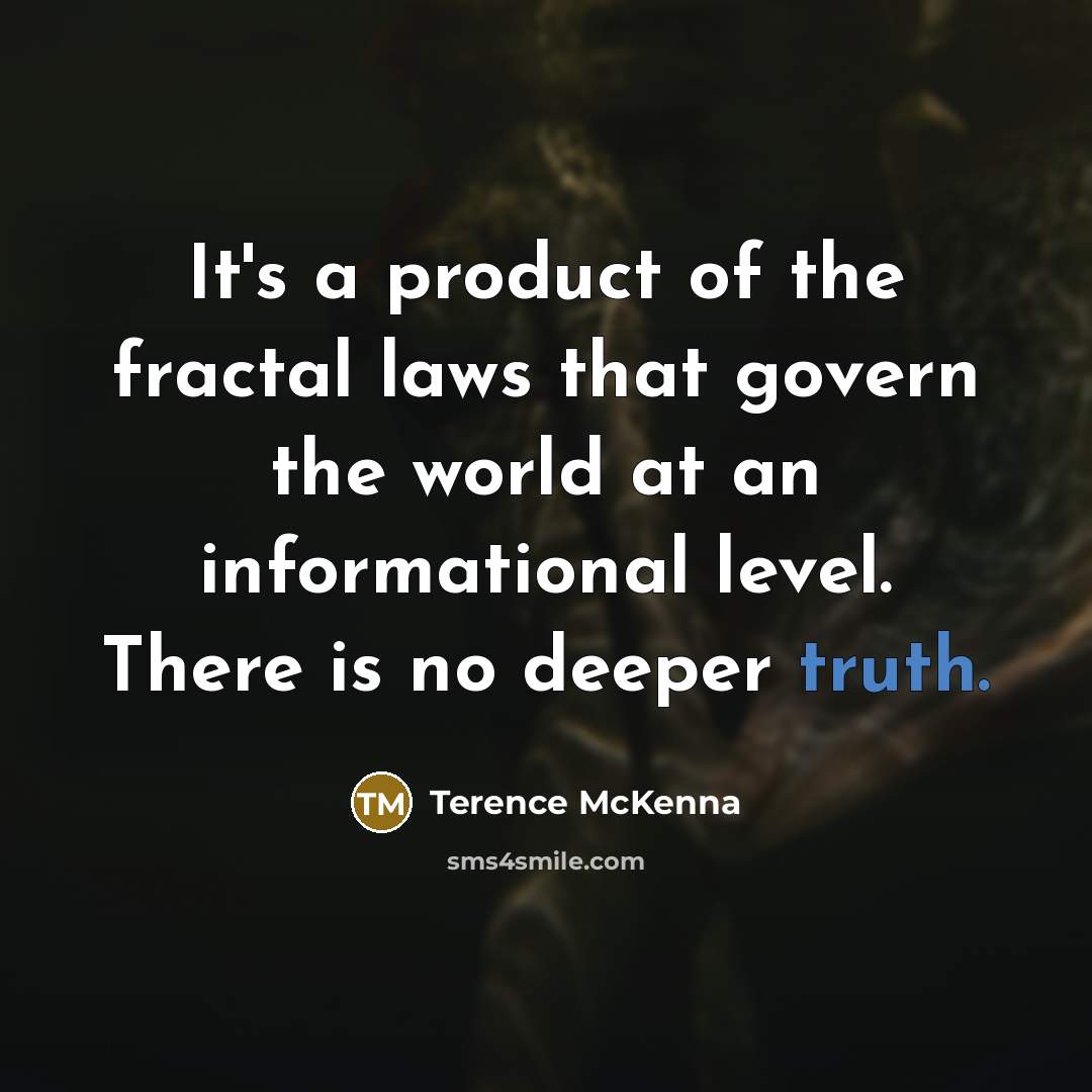 “It's a product of the fractal laws that govern the…” quote by Terence McKenna