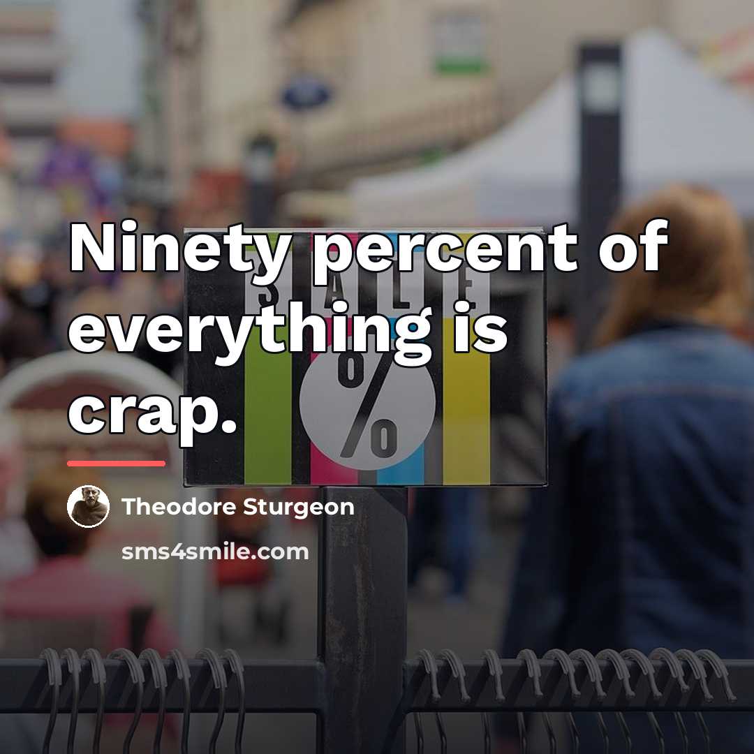 “Ninety percent of everything is crap.…” quote by Theodore Sturgeon