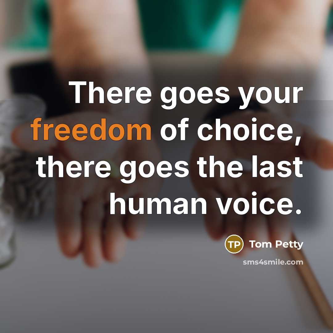 “There goes your freedom of choice, there goes the last…” quote by Tom Petty