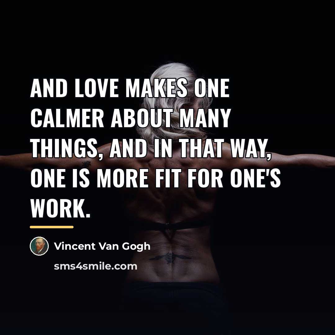 “And love makes one calmer about many things, and in…” quote by Vincent Van Gogh