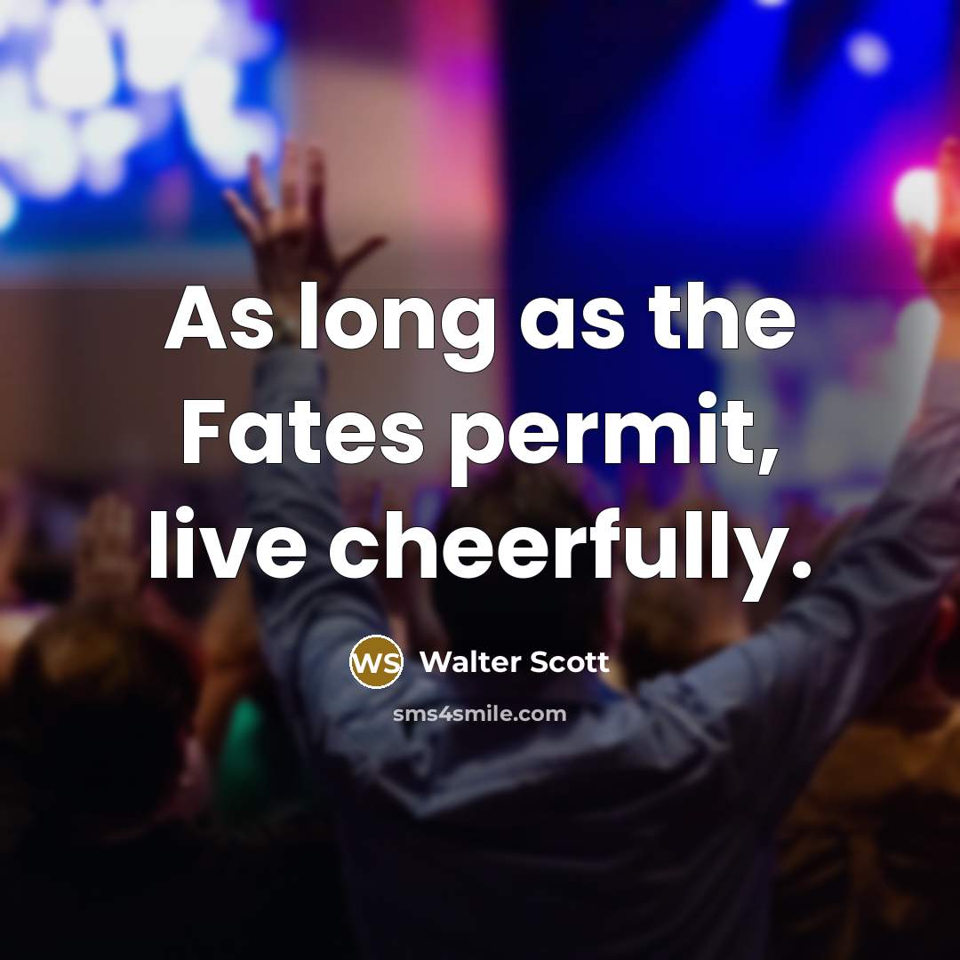 “As long as the Fates permit, live cheerfully.…” quote by Walter Scott