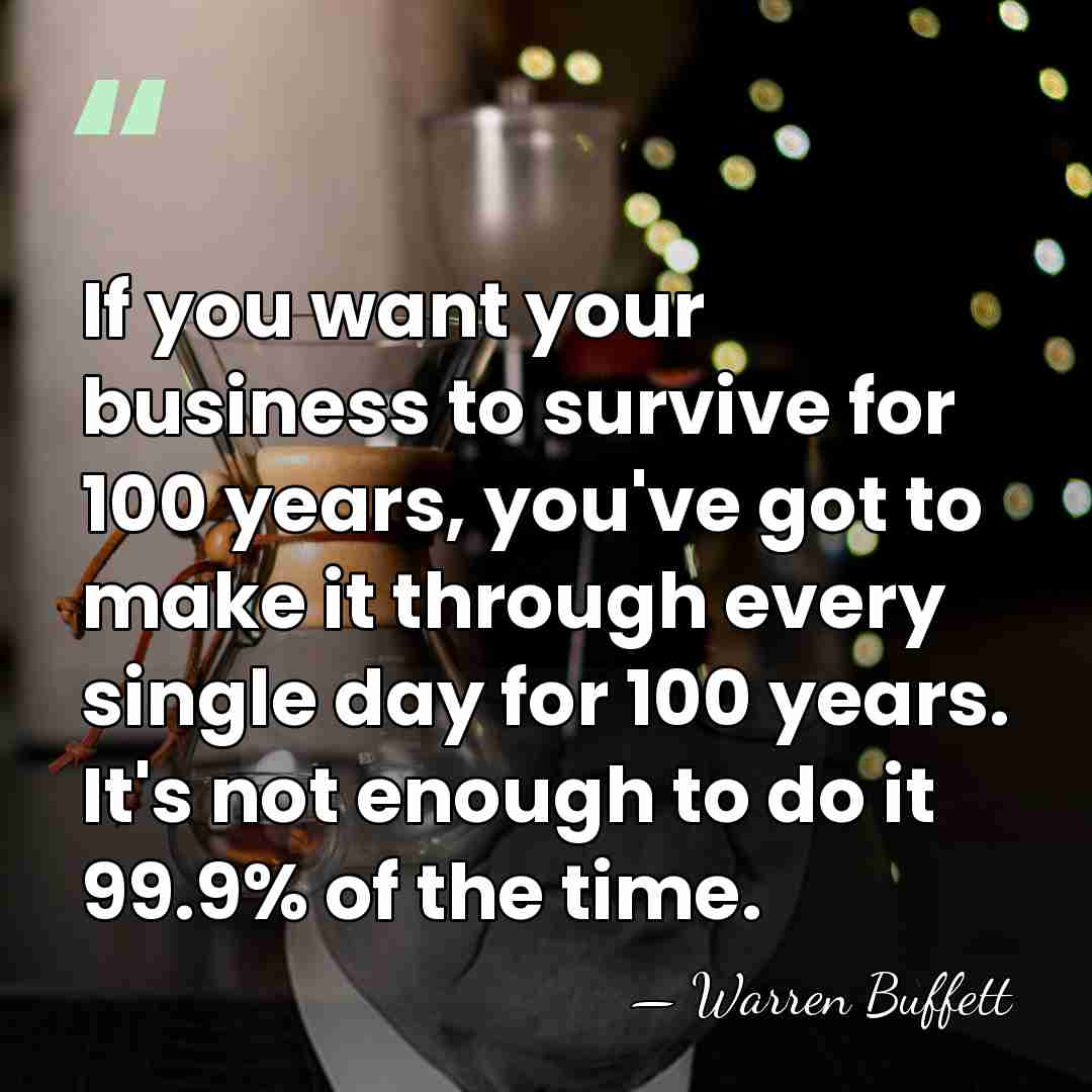 If you want your business to survive for 100 years, you've got&hellip; - Warren Buffett