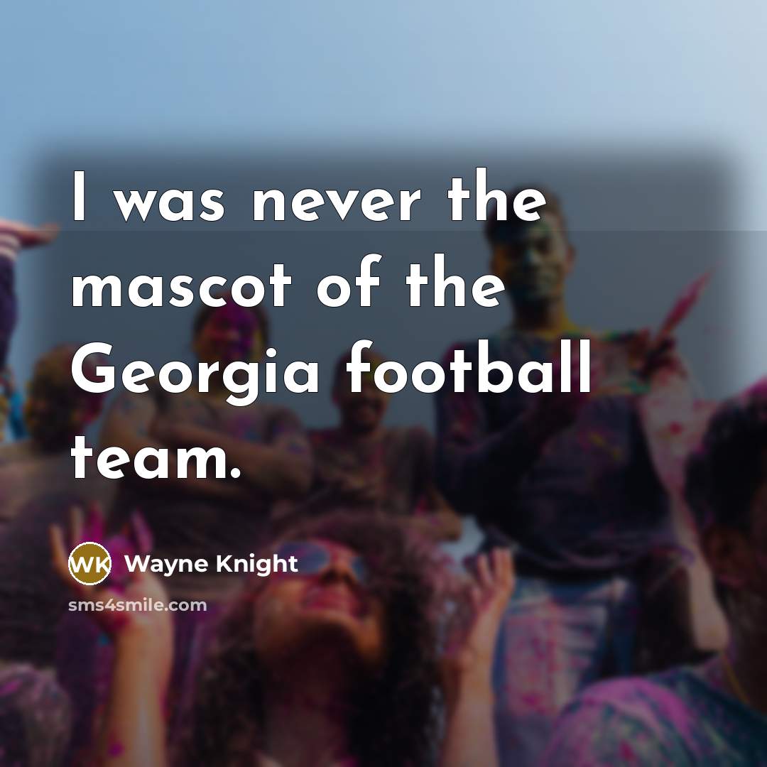 “I was never the mascot of the Georgia football team.…” quote by Wayne Knight