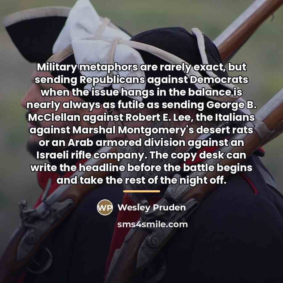 “Military metaphors are rarely exact, but sending Republicans against Democrats…” quote by Wesley Pruden