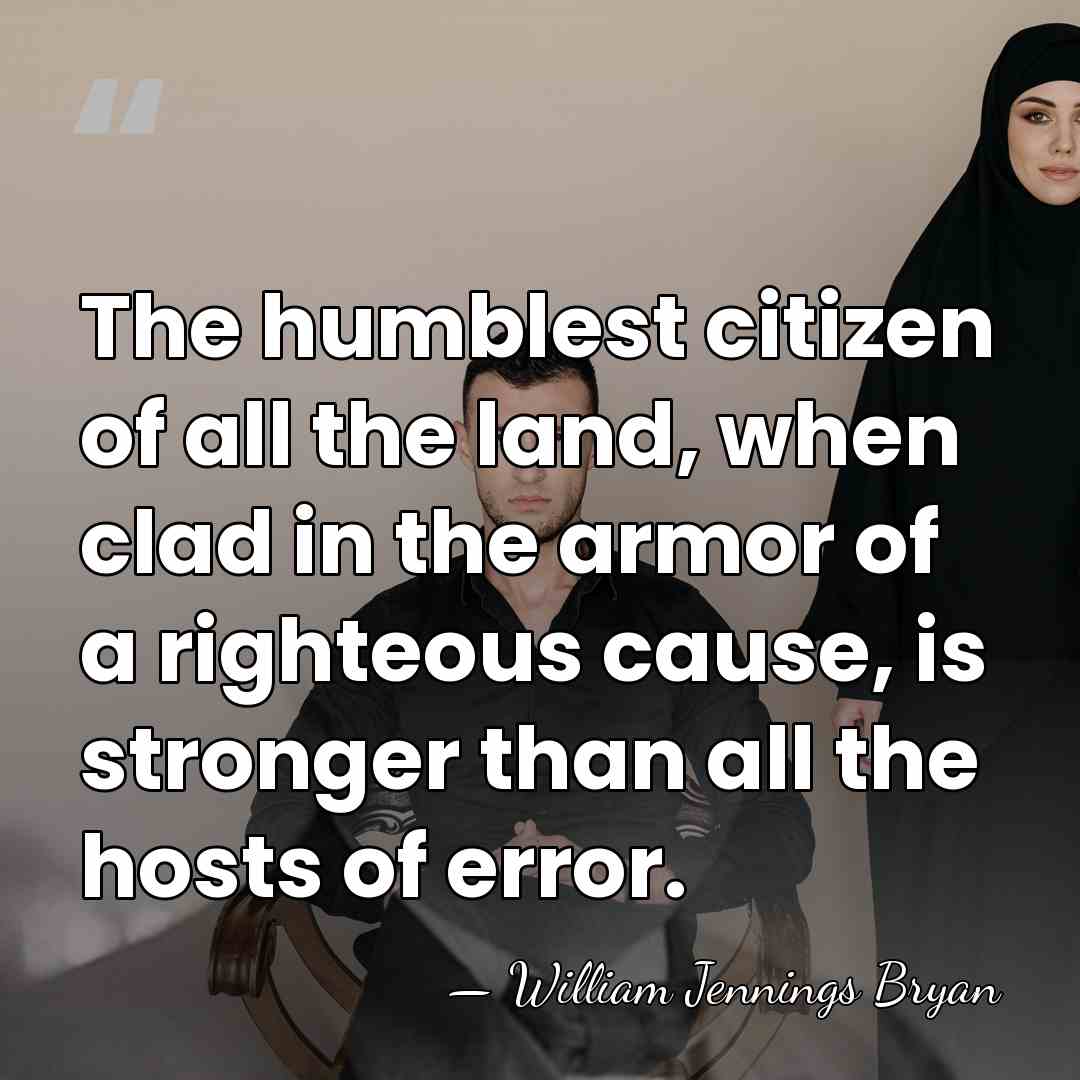 The humblest citizen of all the land, when clad in the armor&hellip; - William Jennings Bryan