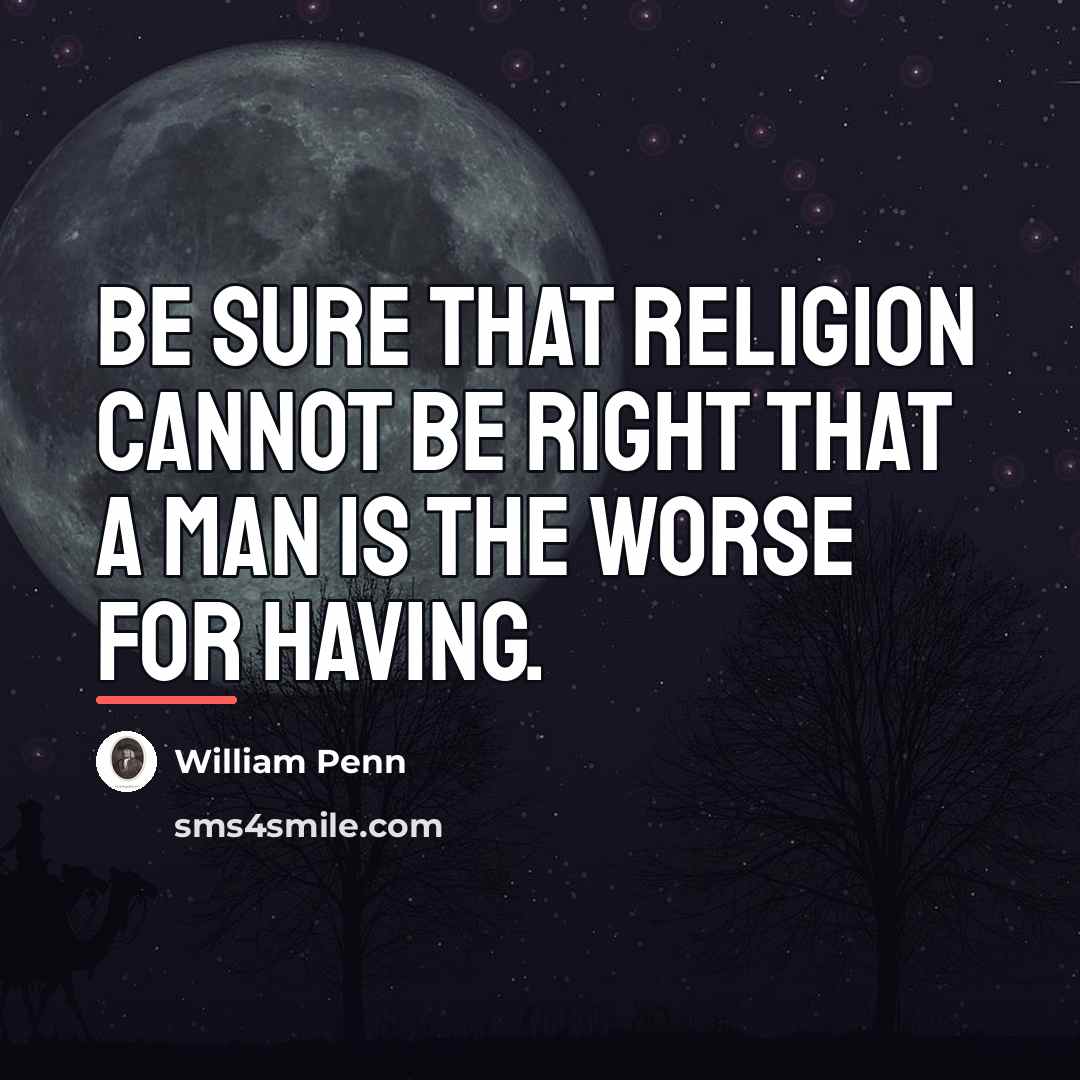 “Be sure that religion cannot be right that a man…” quote by William Penn