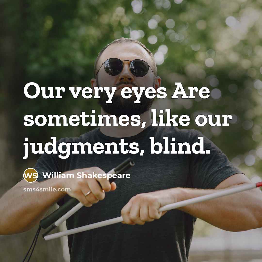 “Our very eyes Are sometimes, like our judgments, blind.…” quote by William Shakespeare