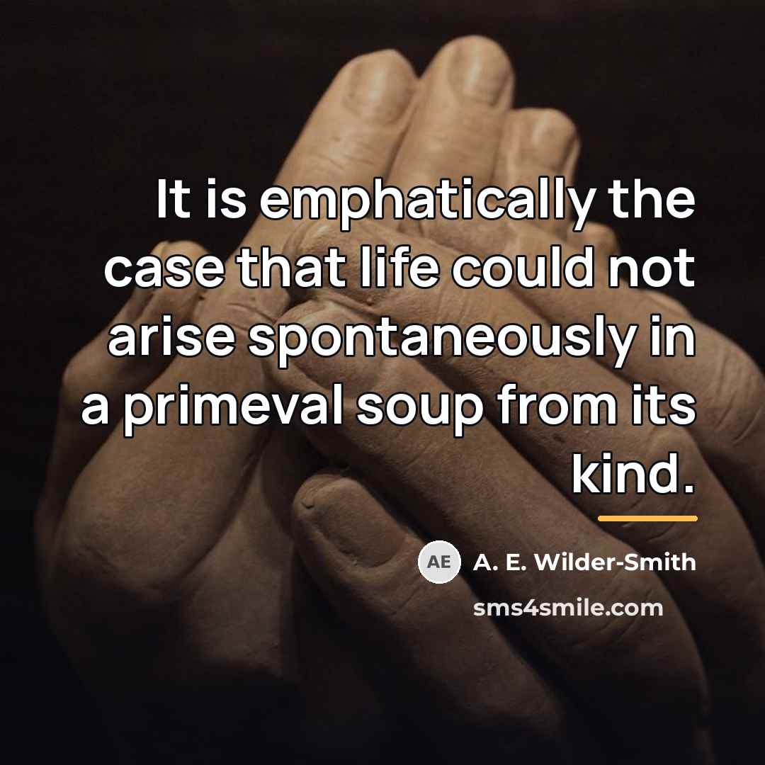 “It is emphatically the case that life could not arise…” quote by A. E. Wilder-Smith