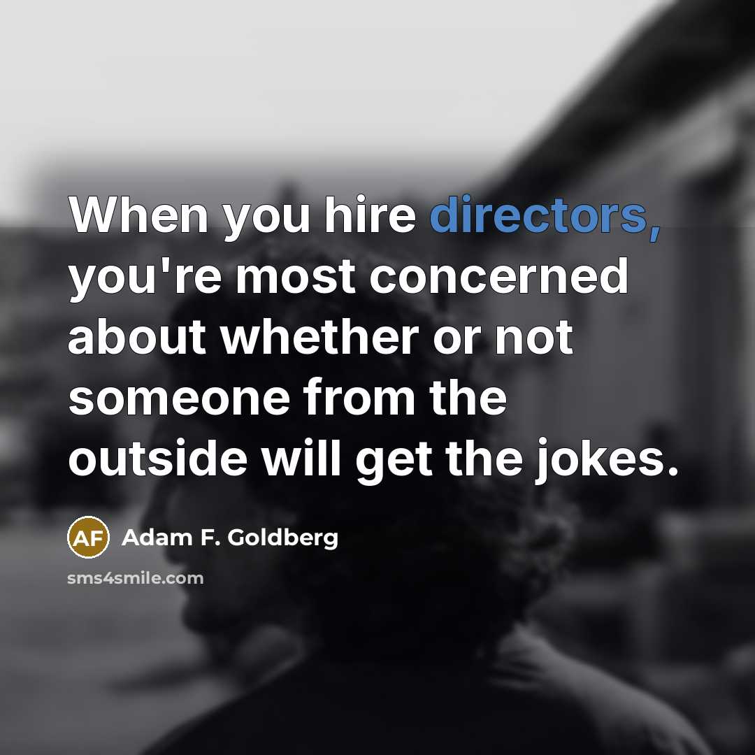 “When you hire directors, you're most concerned about whether or…” quote by Adam F. Goldberg