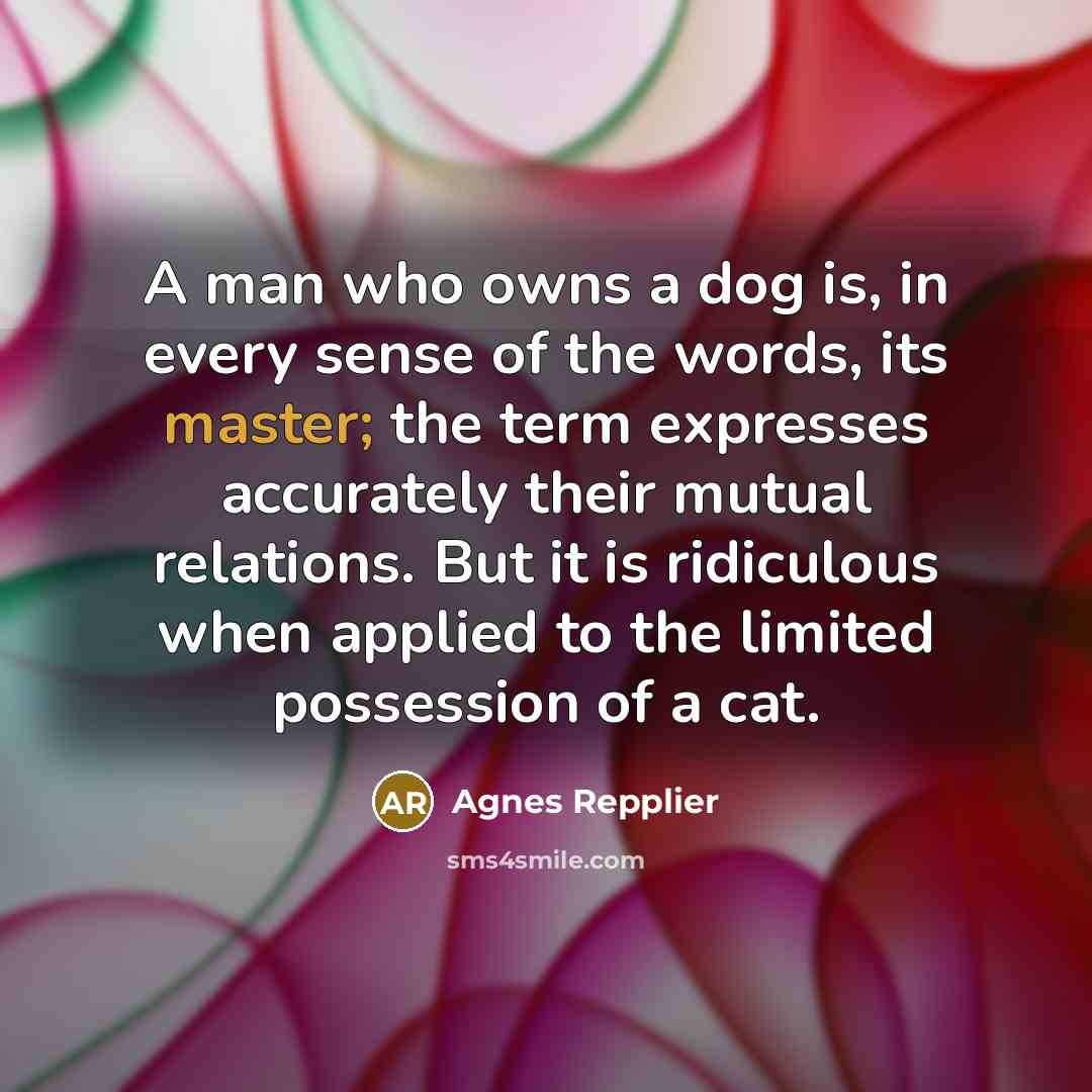 “A man who owns a dog is, in every sense…” quote by Agnes Repplier