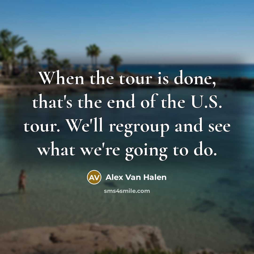 “When the tour is done, that's the end of the…” quote by Alex Van Halen