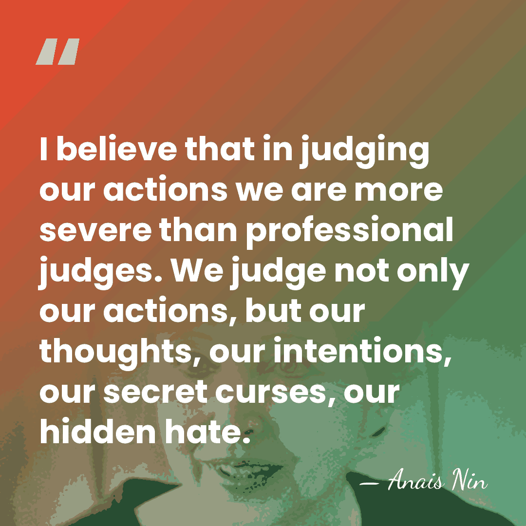 I believe that in judging our actions we are more severe than&hellip; - Anais Nin