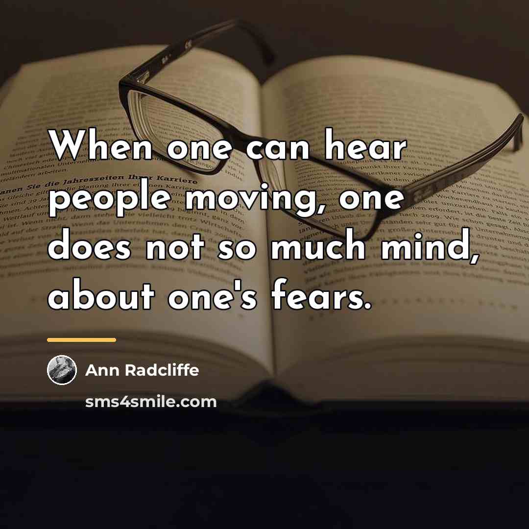 “When one can hear people moving, one does not so…” quote by Ann Radcliffe