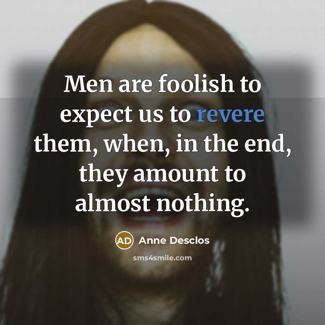 “Men are foolish to expect us to revere them, when,…” quote by Anne Desclos