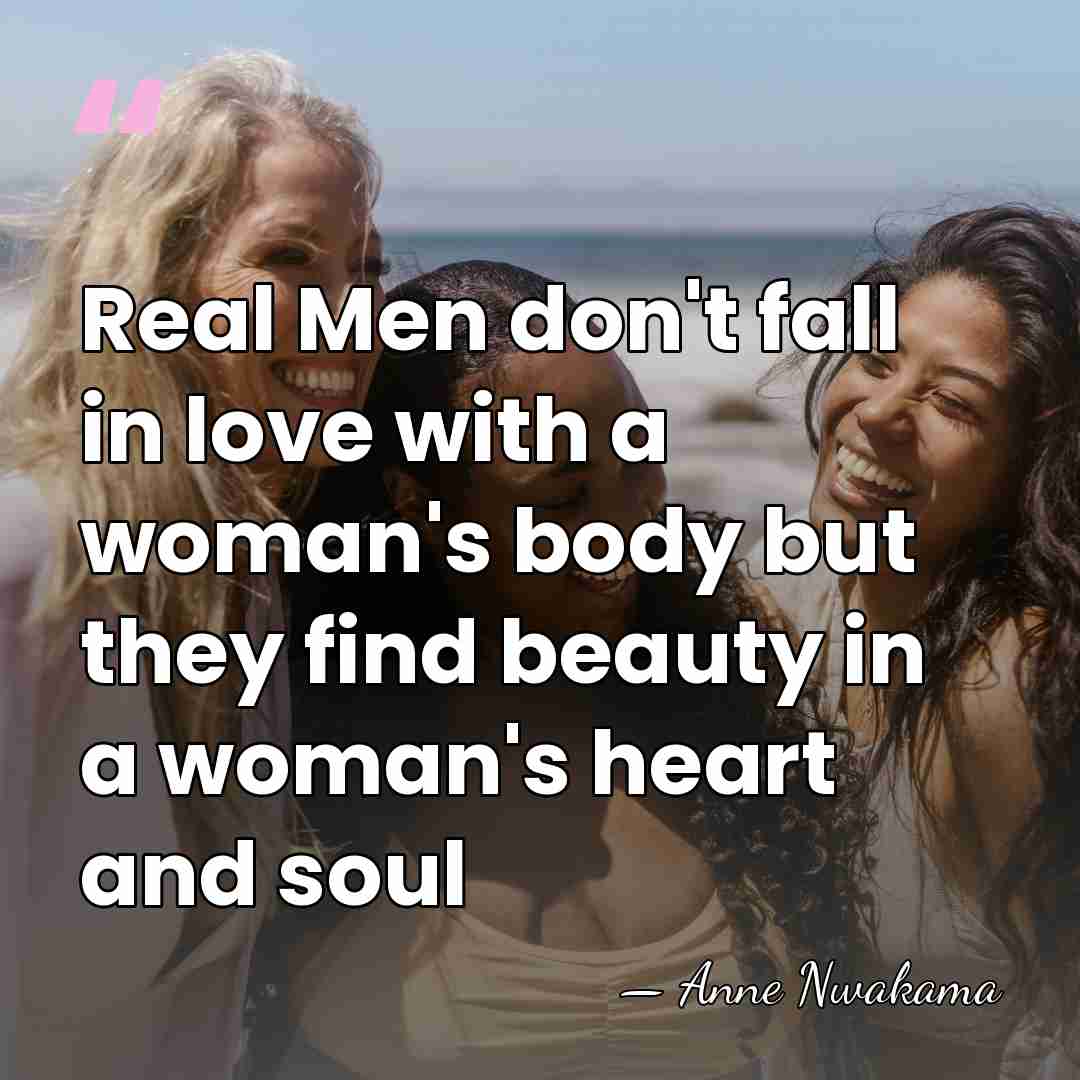 Real Men don't fall in love with a woman's body but they&hellip; - Anne Nwakama