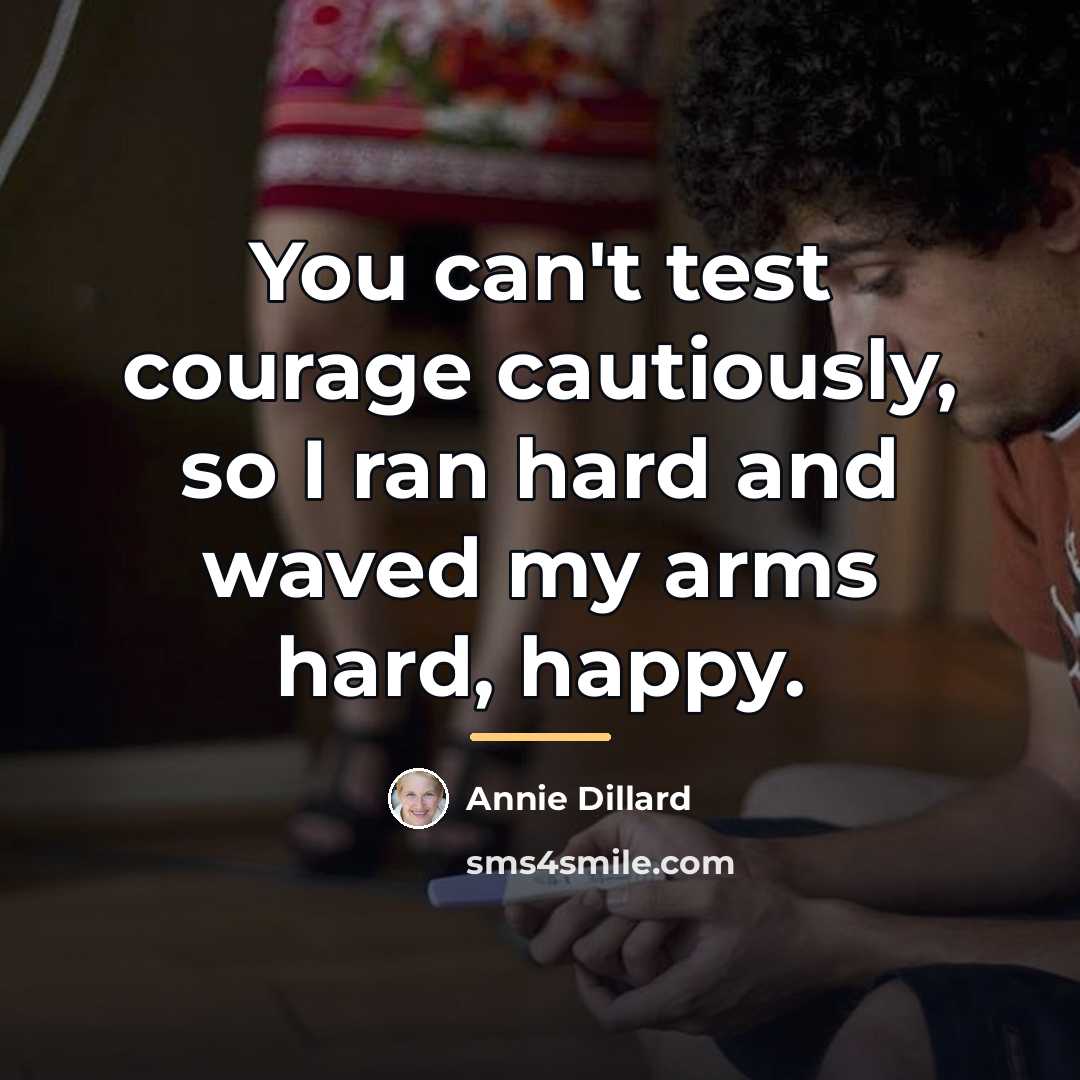 “You can't test courage cautiously, so I ran hard and…” quote by Annie Dillard