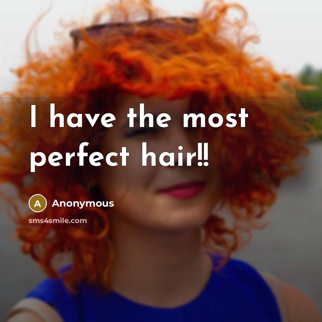 “I have the most perfect hair!!” quote by Anonymous