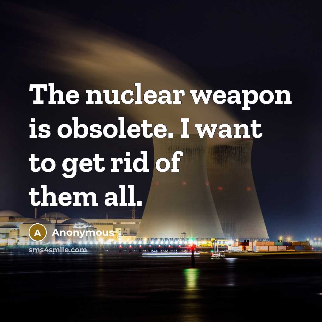“The nuclear weapon is obsolete. I want to get rid…” quote by Anonymous