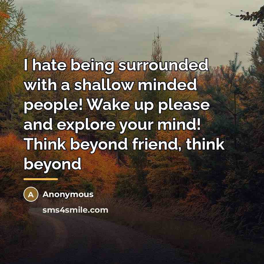 “I hate being surrounded with a shallow minded people! Wake…” quote by Anonymous