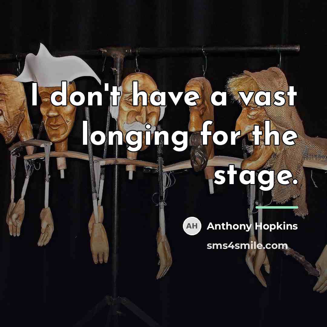 “I don't have a vast longing for the stage.…” quote by Anthony Hopkins
