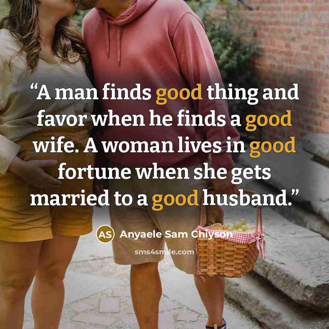 “A man finds good thing and favor when he finds a good wife. A woman lives in good fortune when she gets married to a good husband.” quote by Anyaele Sam Chiyson