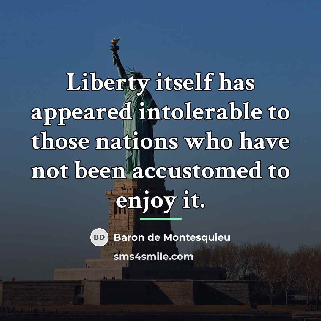 “Liberty itself has appeared intolerable to those nations who have…” quote by Baron de Montesquieu