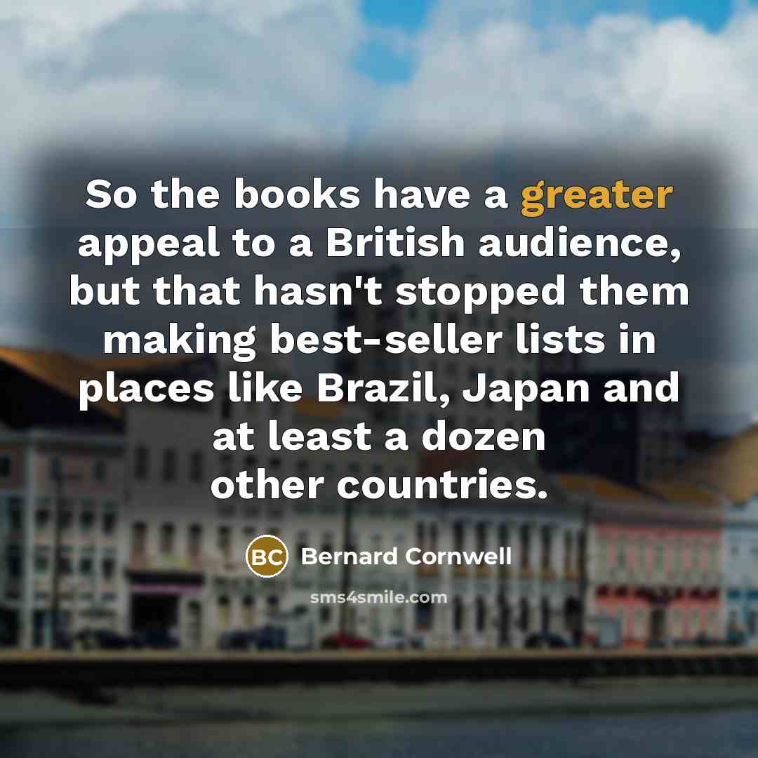 “So the books have a greater appeal to a British…” quote by Bernard Cornwell