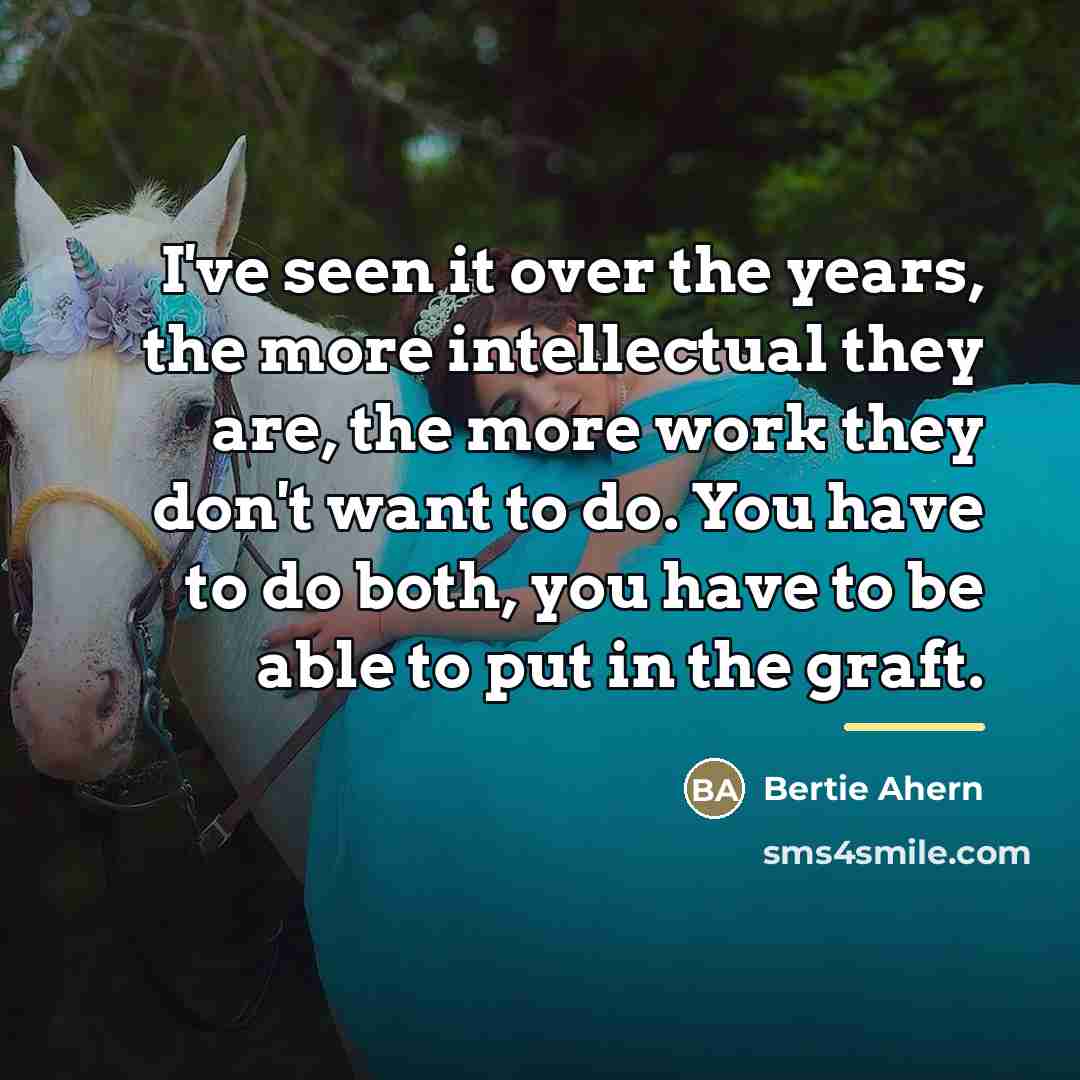 “I've seen it over the years, the more intellectual they…” quote by Bertie Ahern